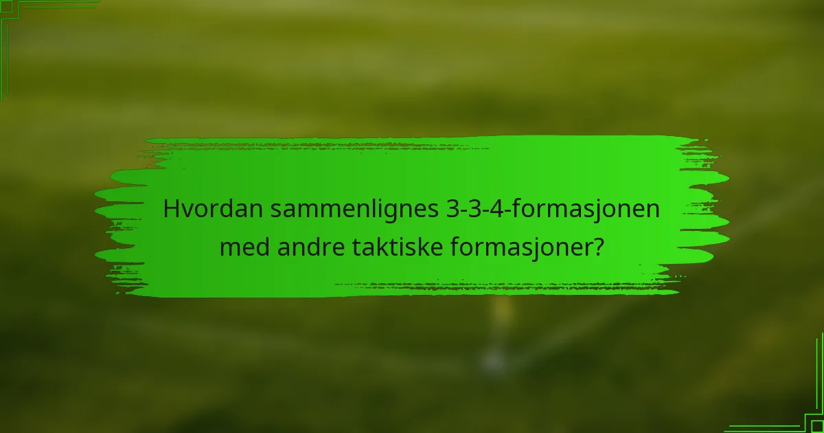 Hvordan sammenlignes 3-3-4-formasjonen med andre taktiske formasjoner?